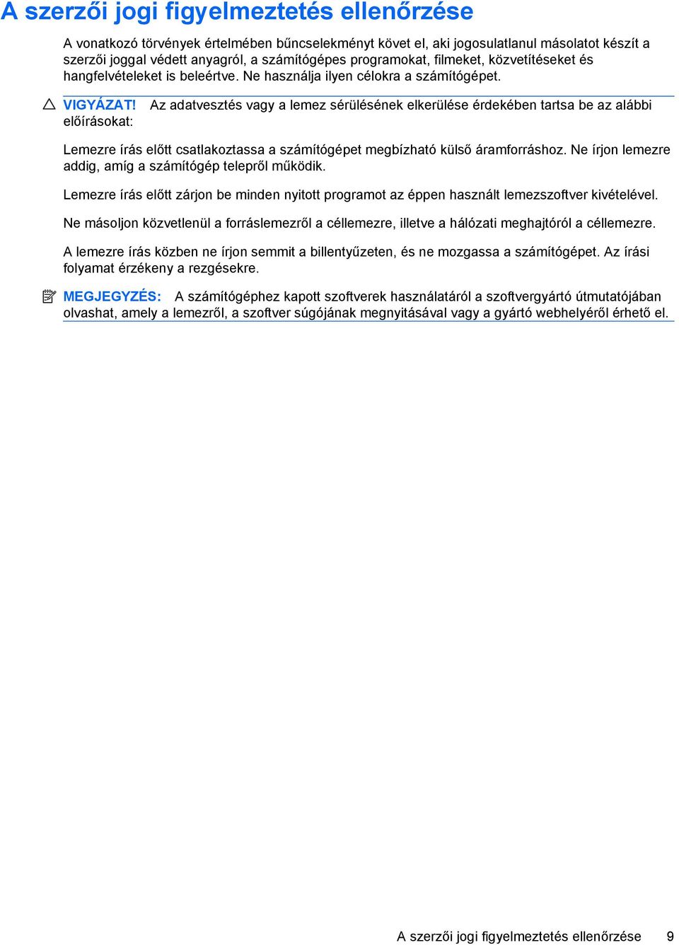 előírásokat: Az adatvesztés vagy a lemez sérülésének elkerülése érdekében tartsa be az alábbi Lemezre írás előtt csatlakoztassa a számítógépet megbízható külső áramforráshoz.