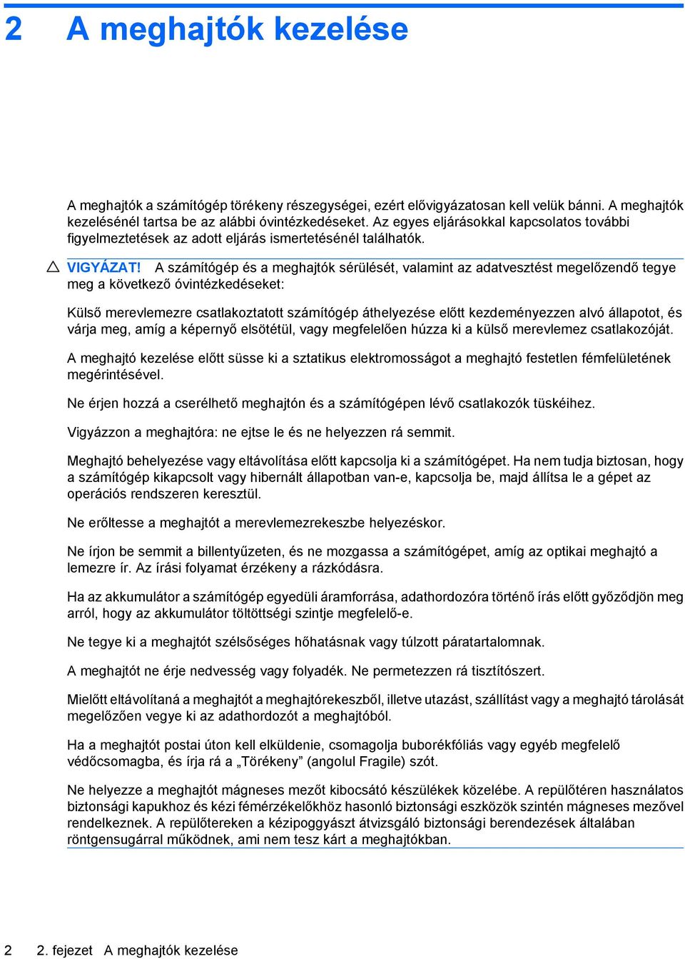 A számítógép és a meghajtók sérülését, valamint az adatvesztést megelőzendő tegye meg a következő óvintézkedéseket: Külső merevlemezre csatlakoztatott számítógép áthelyezése előtt kezdeményezzen alvó