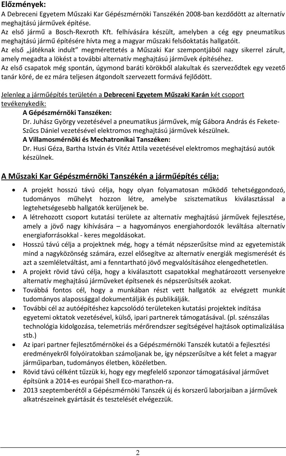 Az első játéknak indult megmérettetés a Műszaki Kar szempontjából nagy sikerrel zárult, amely megadta a lökést a további alternatív meghajtású járművek építéséhez.