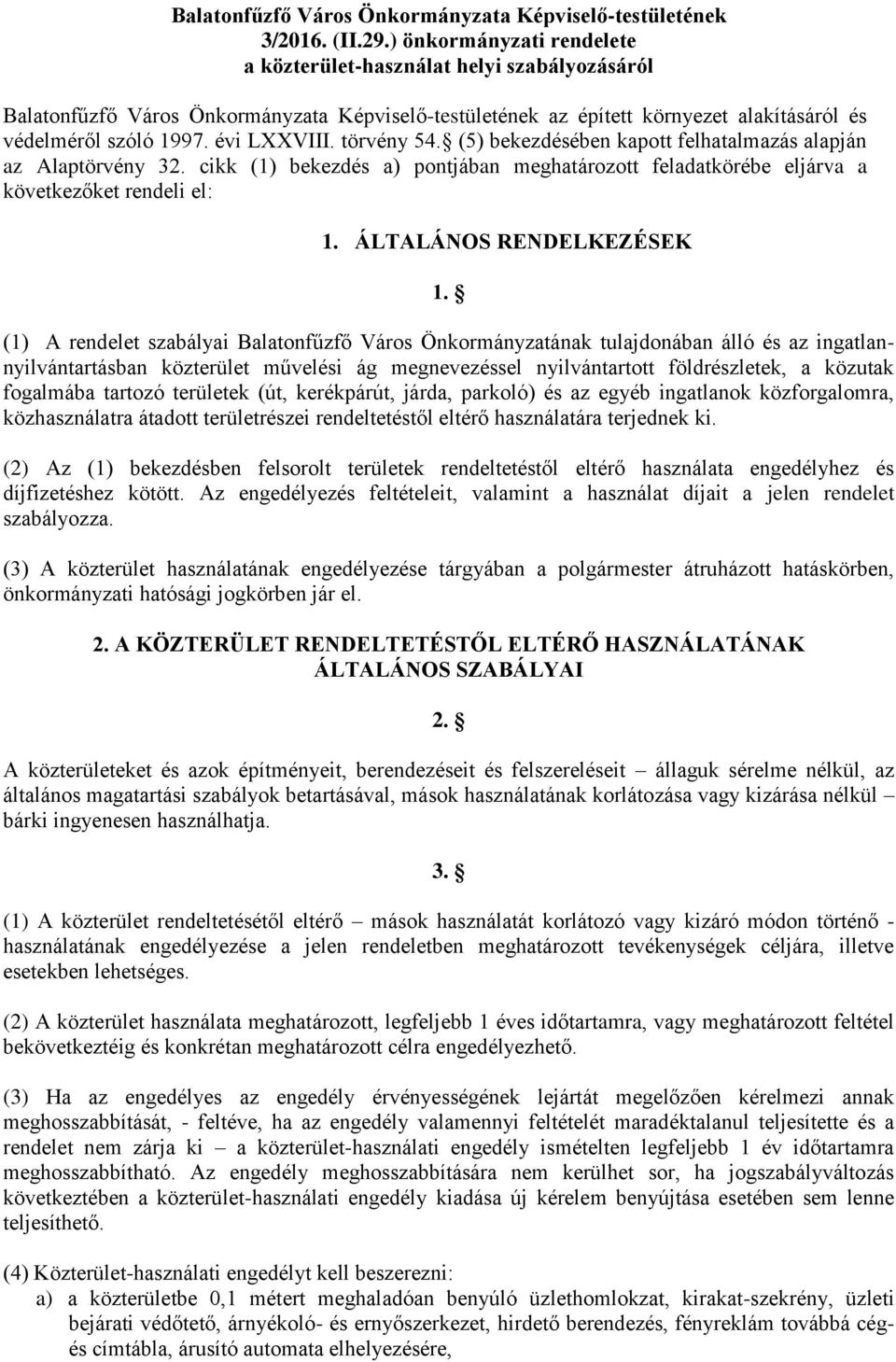 törvény 54. (5) bekezdésében kapott felhatalmazás alapján az Alaptörvény 32. cikk (1) bekezdés a) pontjában meghatározott feladatkörébe eljárva a következőket rendeli el: 1. ÁLTALÁNOS RENDELKEZÉSEK 1.