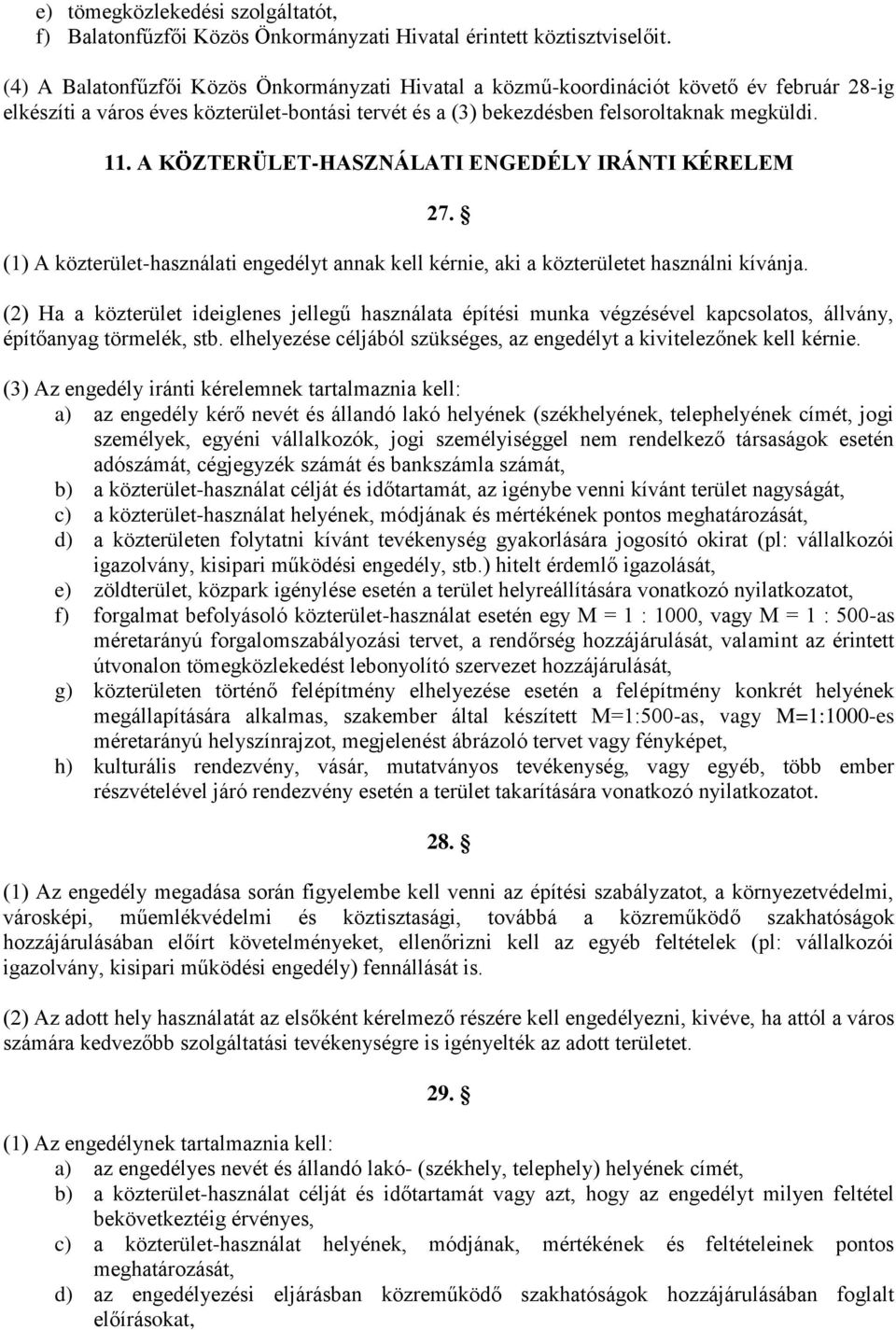 A KÖZTERÜLET-HASZNÁLATI ENGEDÉLY IRÁNTI KÉRELEM 27. (1) A közterület-használati engedélyt annak kell kérnie, aki a közterületet használni kívánja.