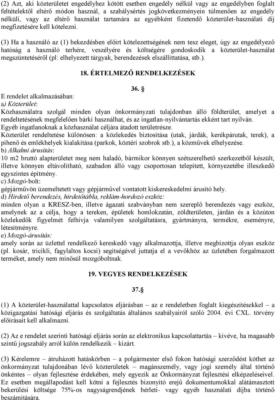 (3) Ha a használó az (1) bekezdésben előírt kötelezettségének nem tesz eleget, úgy az engedélyező hatóság a használó terhére, veszélyére és költségére gondoskodik a közterület-használat