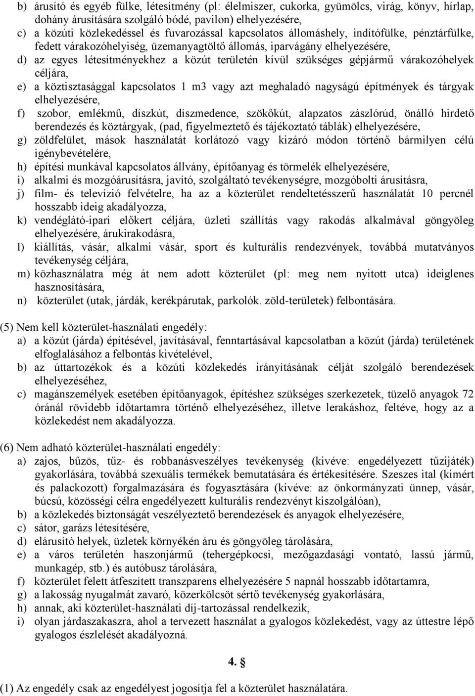 várakozóhelyek céljára, e) a köztisztasággal kapcsolatos 1 m3 vagy azt meghaladó nagyságú építmények és tárgyak elhelyezésére, f) szobor, emlékmű, díszkút, díszmedence, szökőkút, alapzatos zászlórúd,