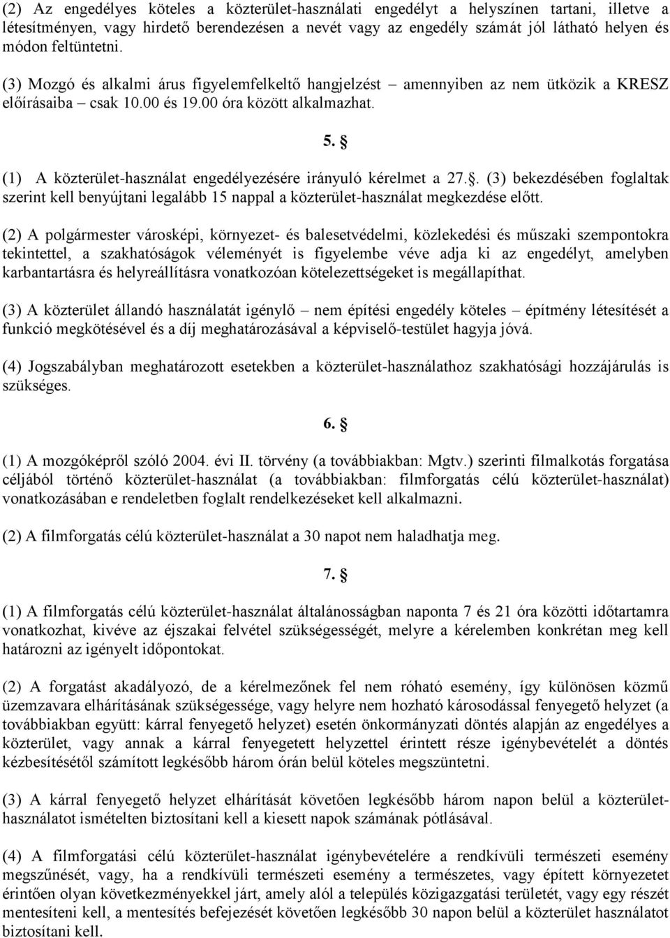 (1) A közterület-használat engedélyezésére irányuló kérelmet a 27.. (3) bekezdésében foglaltak szerint kell benyújtani legalább 15 nappal a közterület-használat megkezdése előtt.