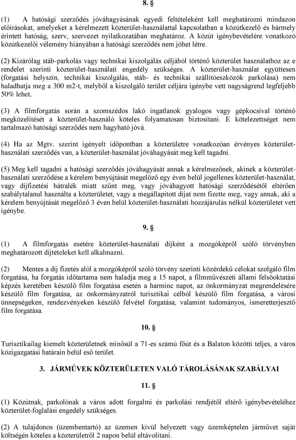 (2) Kizárólag stáb-parkolás vagy technikai kiszolgálás céljából történő közterület használathoz az e rendelet szerinti közterület-használati engedély szükséges.