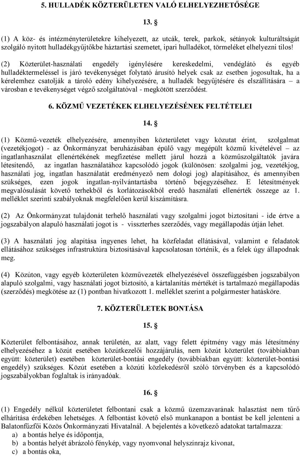 (2) Közterület-használati engedély igénylésére kereskedelmi, vendéglátó és egyéb hulladéktermeléssel is járó tevékenységet folytató árusító helyek csak az esetben jogosultak, ha a kérelemhez