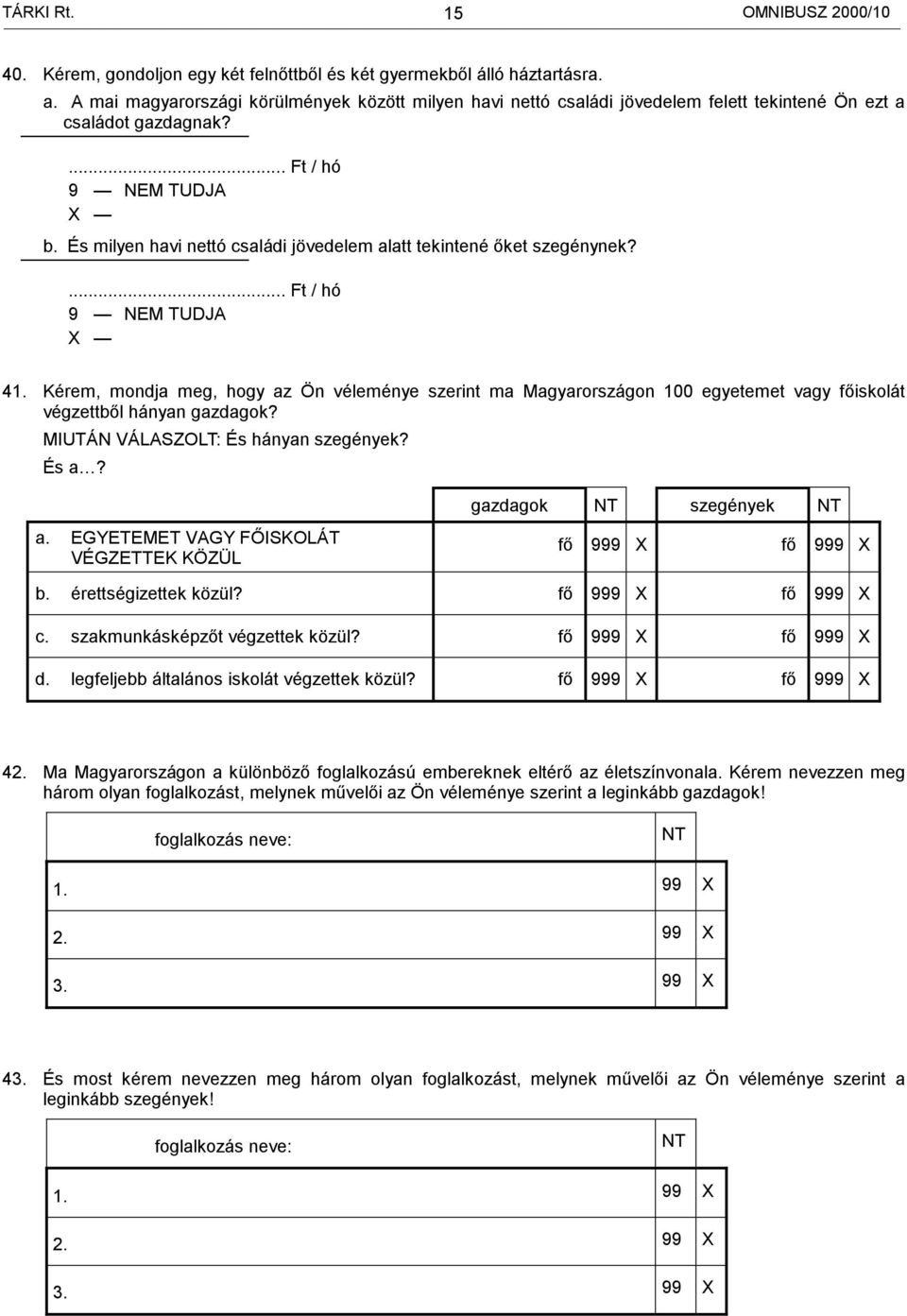 És milyen havi nettó családi jövedelem alatt tekintené őket szegénynek?... Ft / hó 41.