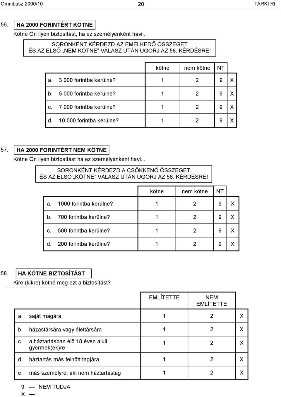 HA 2000 FORINTÉRT NEM KÖTNE Kötne Ön ilyen biztosítást ha ez személyenként havi... SORONKÉNT KÉRDEZD A CSÖKKENŐ ÖSSZEGET ÉS AZ ELSŐ KÖTNE VÁLASZ UTÁN UGORJ AZ 58. KÉRDÉSRE! kötne nem kötne NT a.