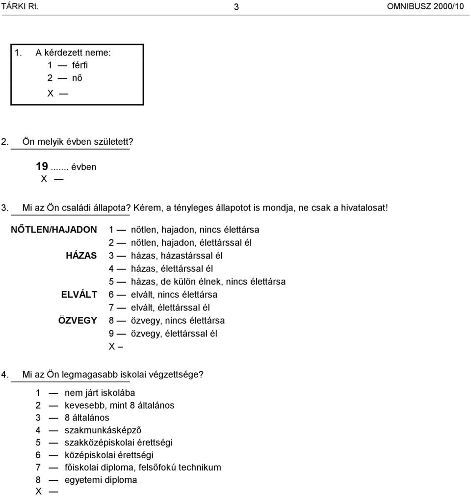 NŐTLEN/HAJADON HÁZAS ELVÁLT ÖZVEGY 1 tlen, hajadon, nincs élettársa 2 tlen, hajadon, élettárssal él 3 házas, házastárssal él 4 házas, élettárssal él 5 házas, de külön élnek, nincs