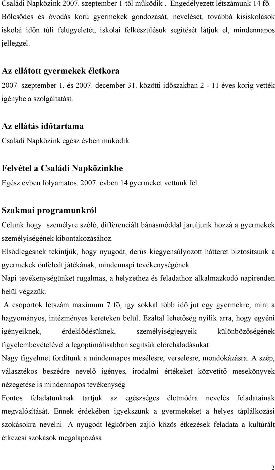 Az ellátott gyermekek életkora 2007. szeptember 1. és 2007. december 31. közötti időszakban 2-11 éves korig vették igénybe a szolgáltatást. Az ellátás időtartama Családi Napközink egész évben működik.