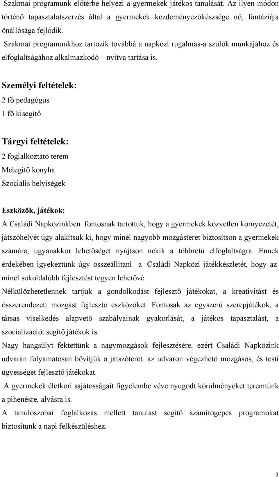 Személyi feltételek: 2 fő pedagógus 1 fő kisegítő Tárgyi feltételek: 2 foglalkoztató terem Melegítő konyha Szociális helyiségek Eszközök, játékok: A Családi Napközinkben fontosnak tartottuk, hogy a