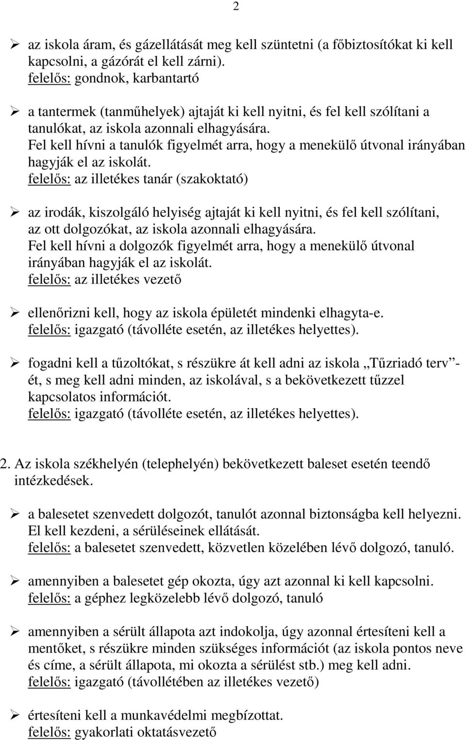 Fel kell hívni a tanulók figyelmét arra, hogy a menekülı útvonal irányában hagyják el az iskolát.