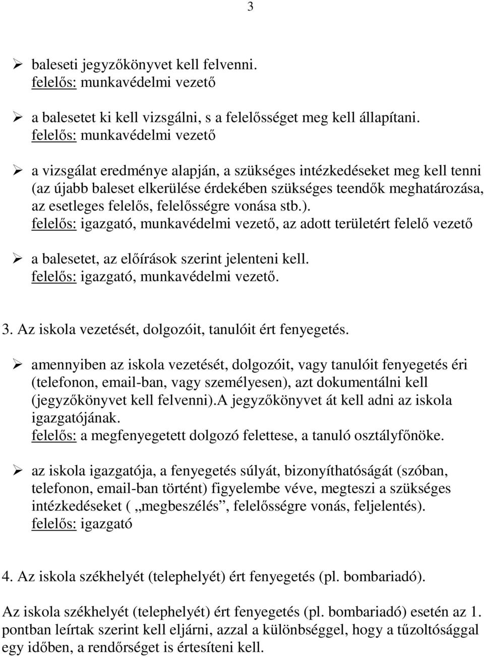 felelısségre vonása stb.). felelıs: igazgató, munkavédelmi vezetı, az adott területért felelı vezetı a balesetet, az elıírások szerint jelenteni kell. felelıs: igazgató, munkavédelmi vezetı. 3.