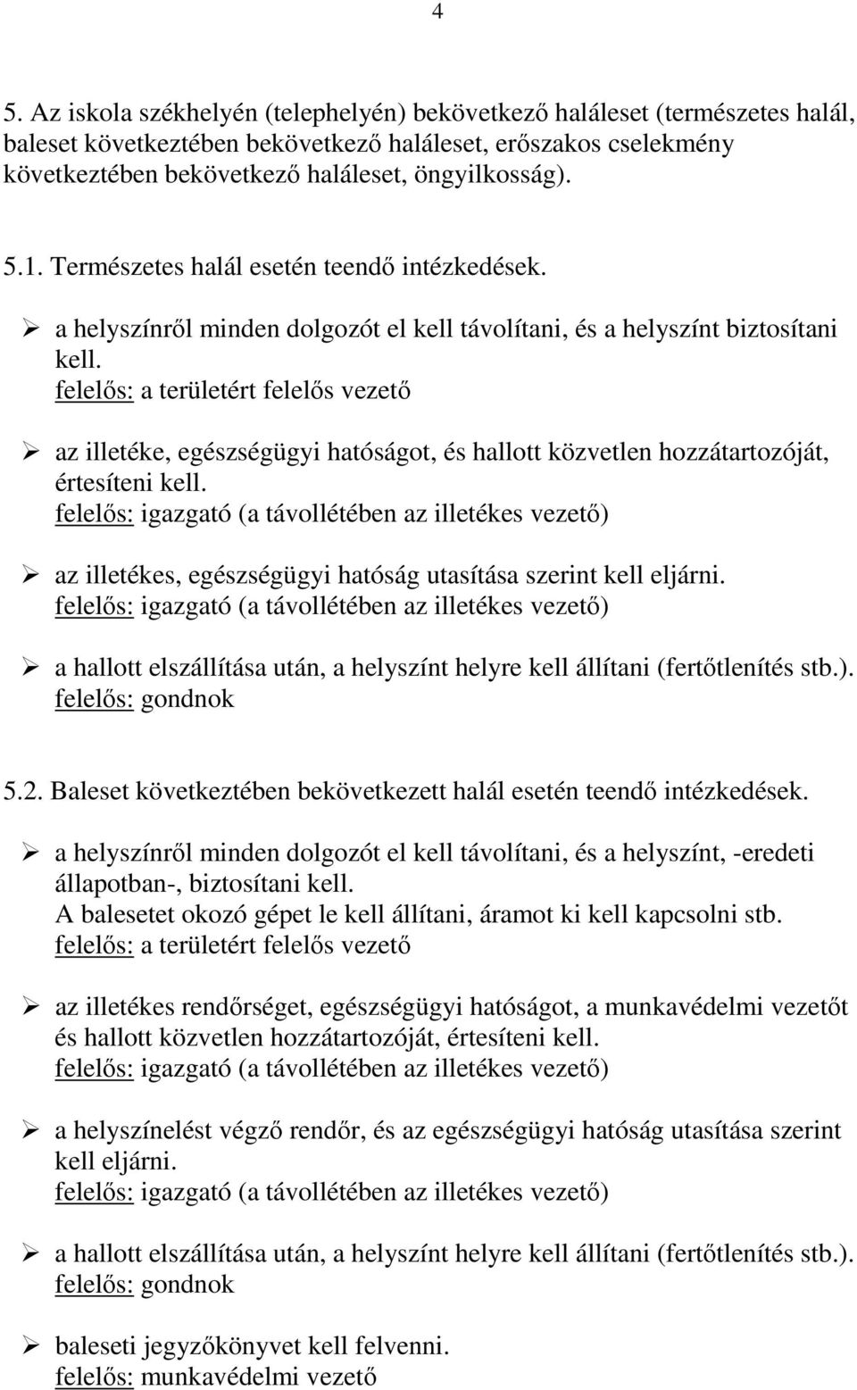 felelıs: a területért felelıs vezetı az illetéke, egészségügyi hatóságot, és hallott közvetlen hozzátartozóját, értesíteni kell. az illetékes, egészségügyi hatóság utasítása szerint kell eljárni.