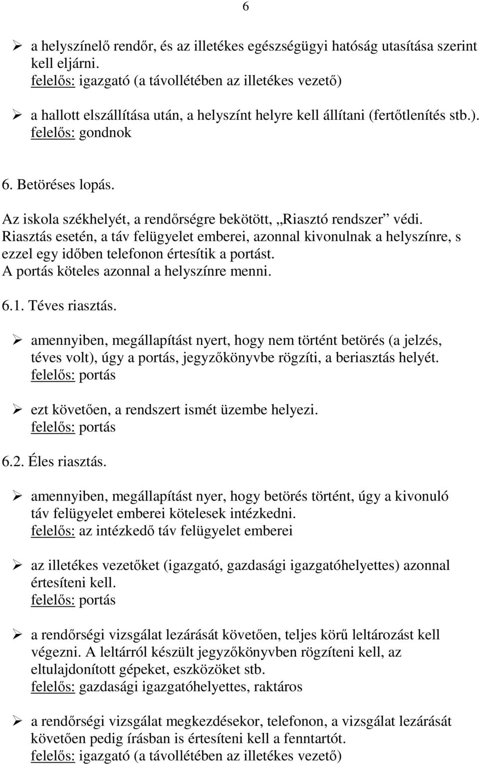 Riasztás esetén, a táv felügyelet emberei, azonnal kivonulnak a helyszínre, s ezzel egy idıben telefonon értesítik a portást. A portás köteles azonnal a helyszínre menni. 6.1. Téves riasztás.