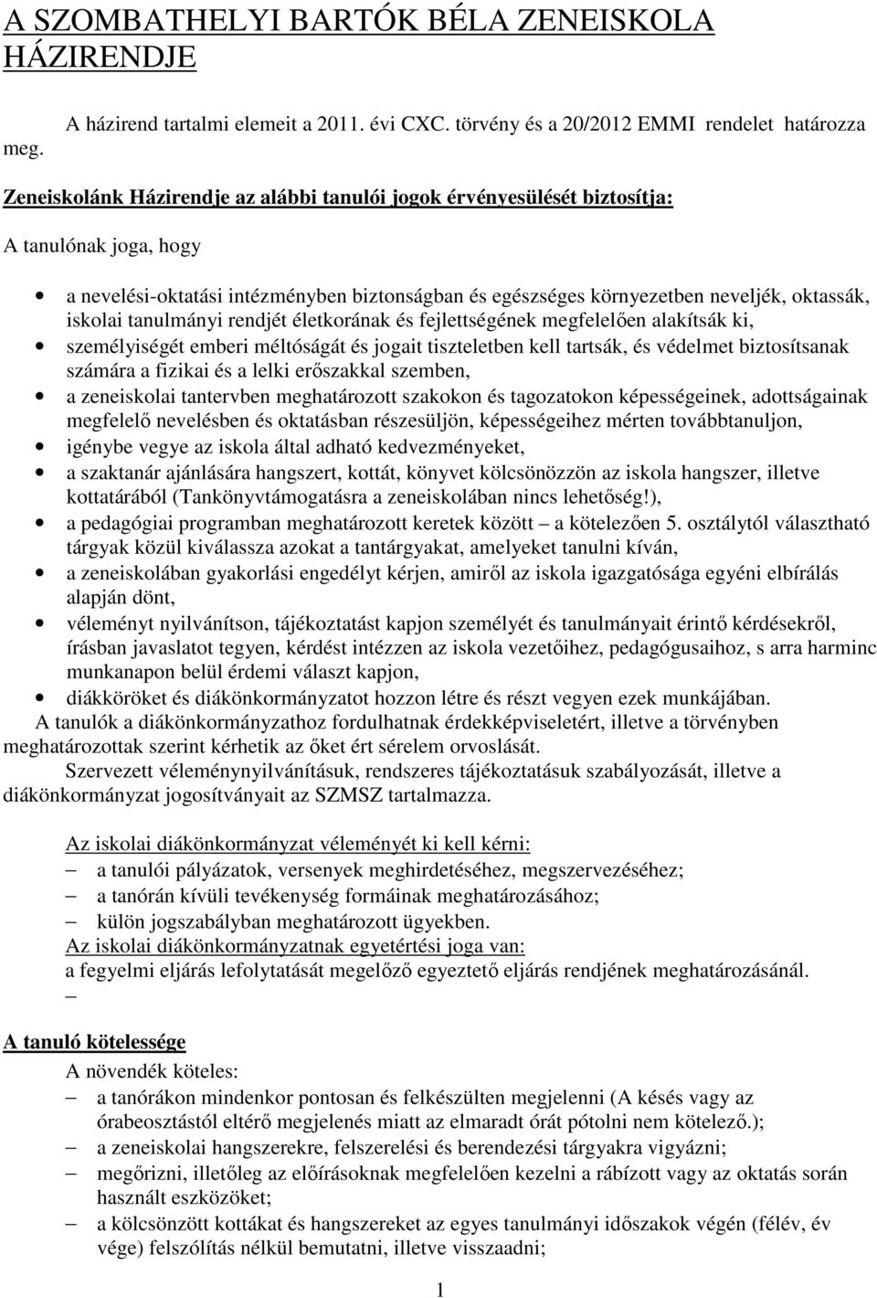 egészséges környezetben neveljék, oktassák, iskolai tanulmányi rendjét életkorának és fejlettségének megfelelően alakítsák ki, személyiségét emberi méltóságát és jogait tiszteletben kell tartsák, és