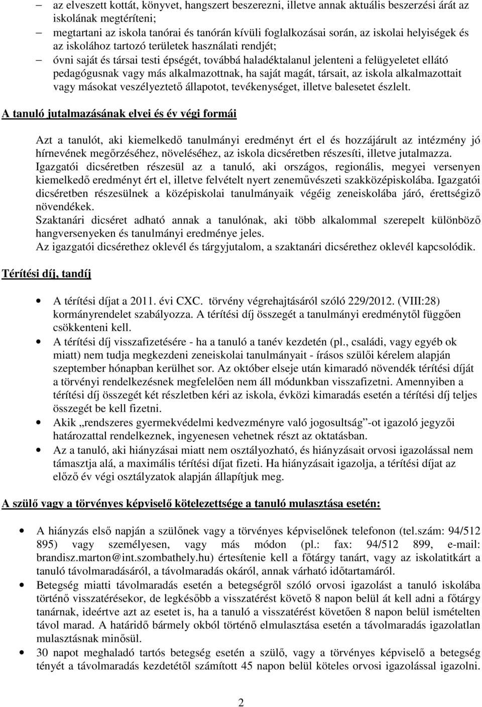 saját magát, társait, az iskola alkalmazottait vagy másokat veszélyeztető állapotot, tevékenységet, illetve balesetet észlelt.