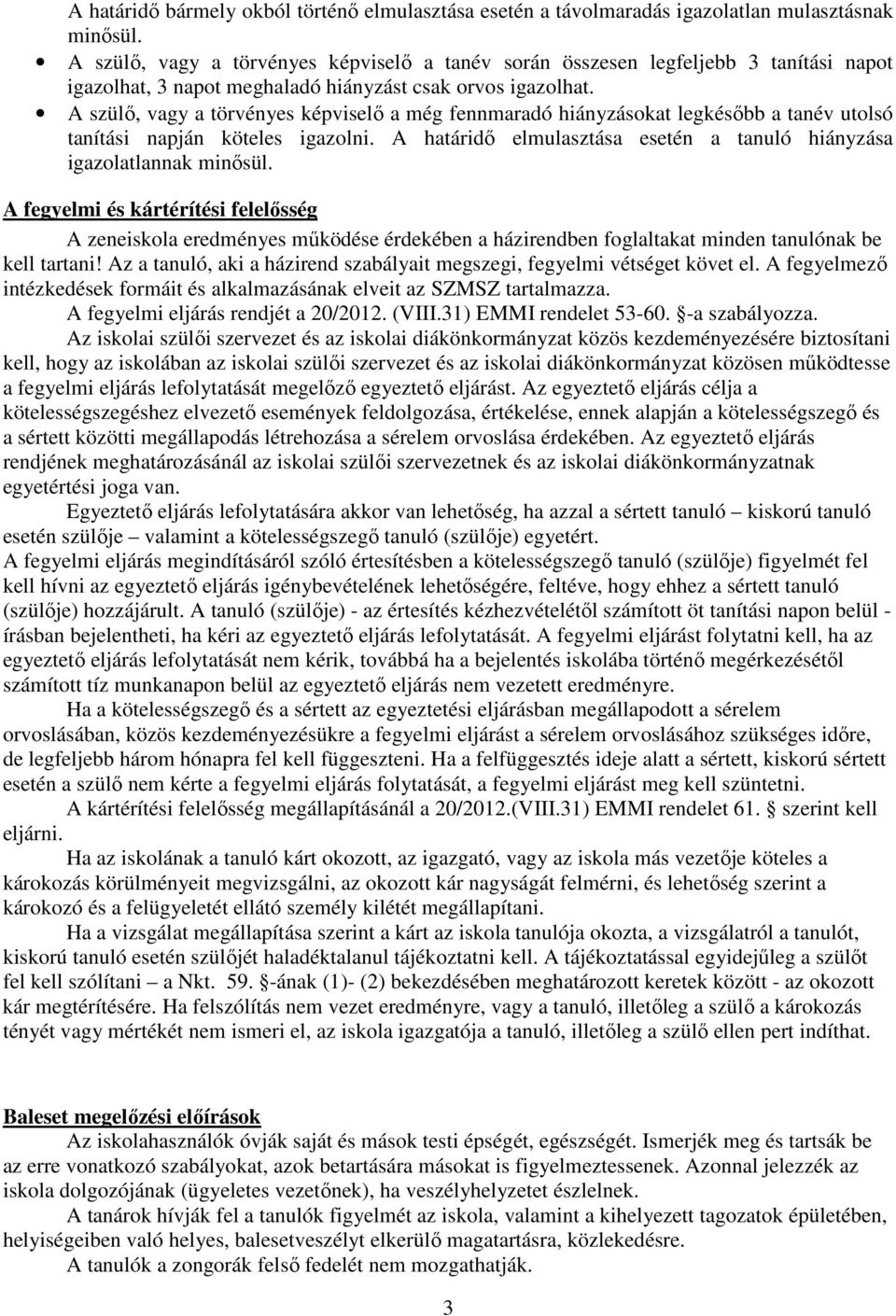 A szülő, vagy a törvényes képviselő a még fennmaradó hiányzásokat legkésőbb a tanév utolsó tanítási napján köteles igazolni. A határidő elmulasztása esetén a tanuló hiányzása igazolatlannak minősül.