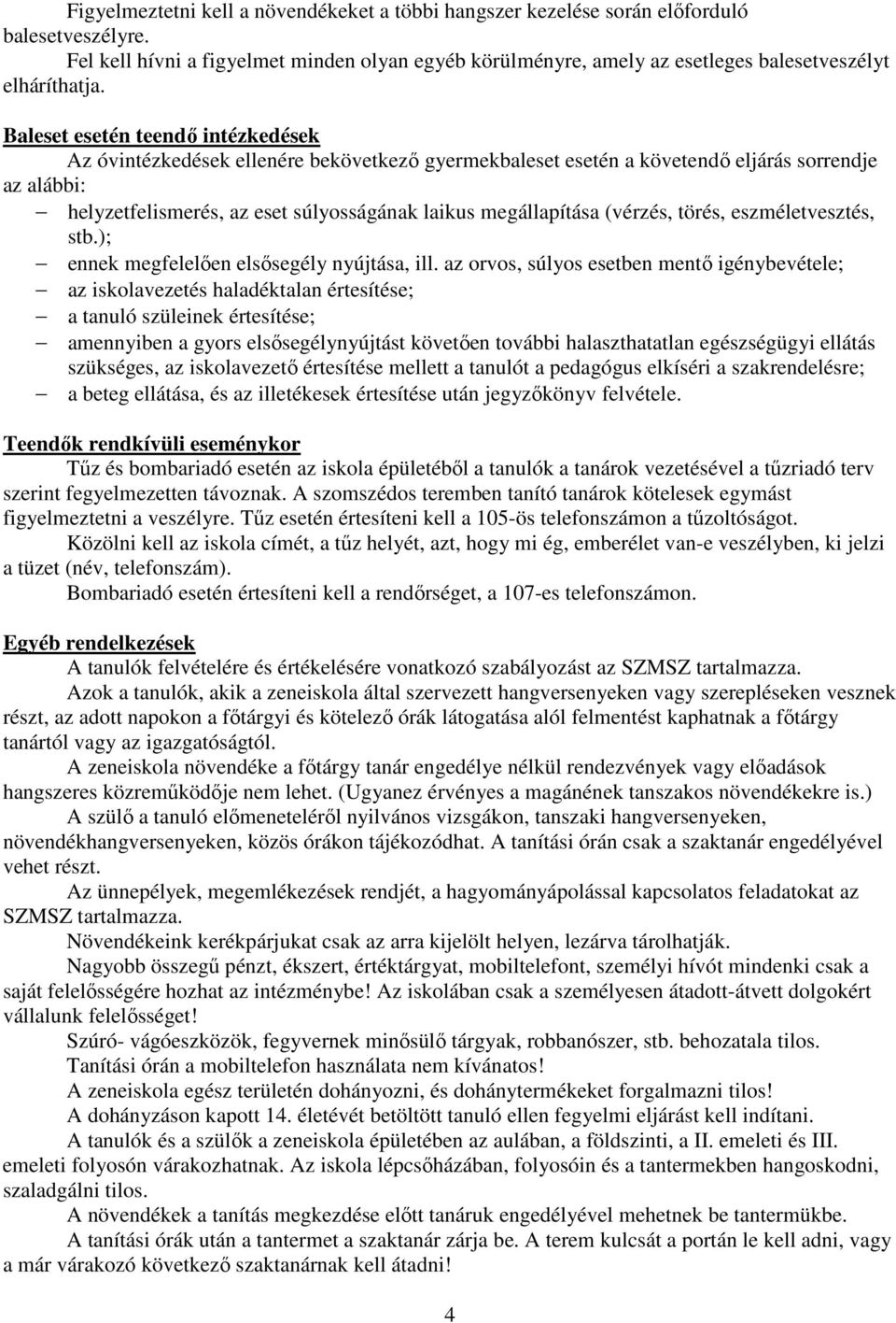 Baleset esetén teendő intézkedések Az óvintézkedések ellenére bekövetkező gyermekbaleset esetén a követendő eljárás sorrendje az alábbi: helyzetfelismerés, az eset súlyosságának laikus megállapítása