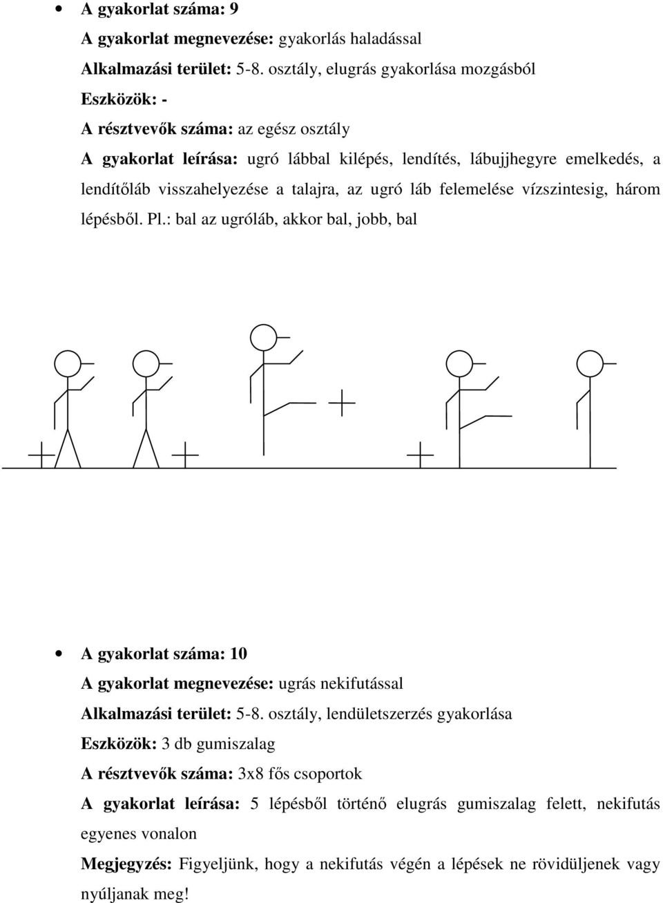 talajra, az ugró láb felemelése vízszintesig, három lépésből. Pl.