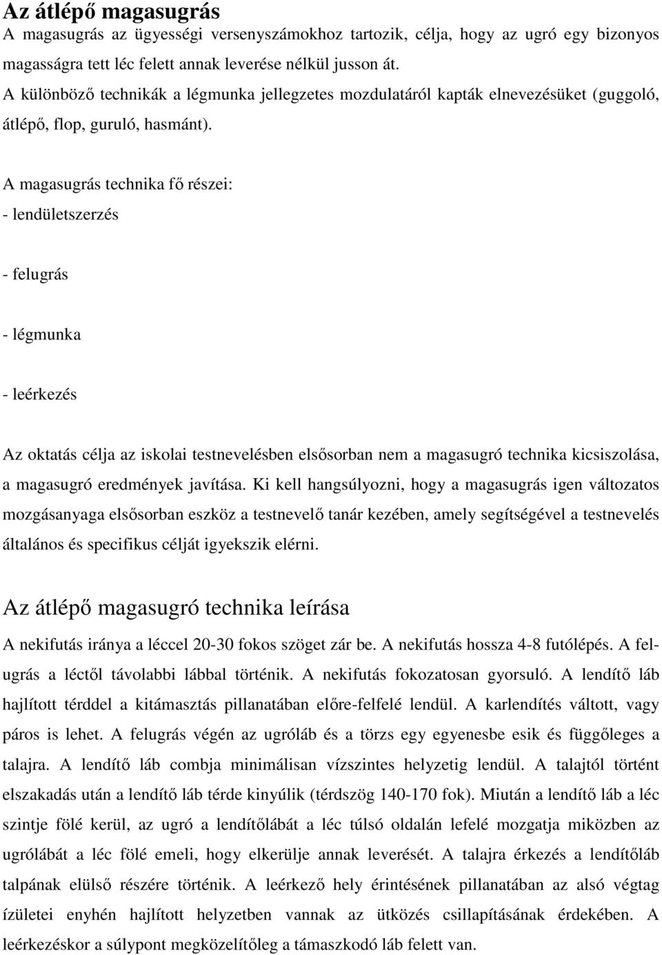 A magasugrás technika fő részei: - lendületszerzés - felugrás - légmunka - leérkezés Az oktatás célja az iskolai testnevelésben elsősorban nem a magasugró technika kicsiszolása, a magasugró