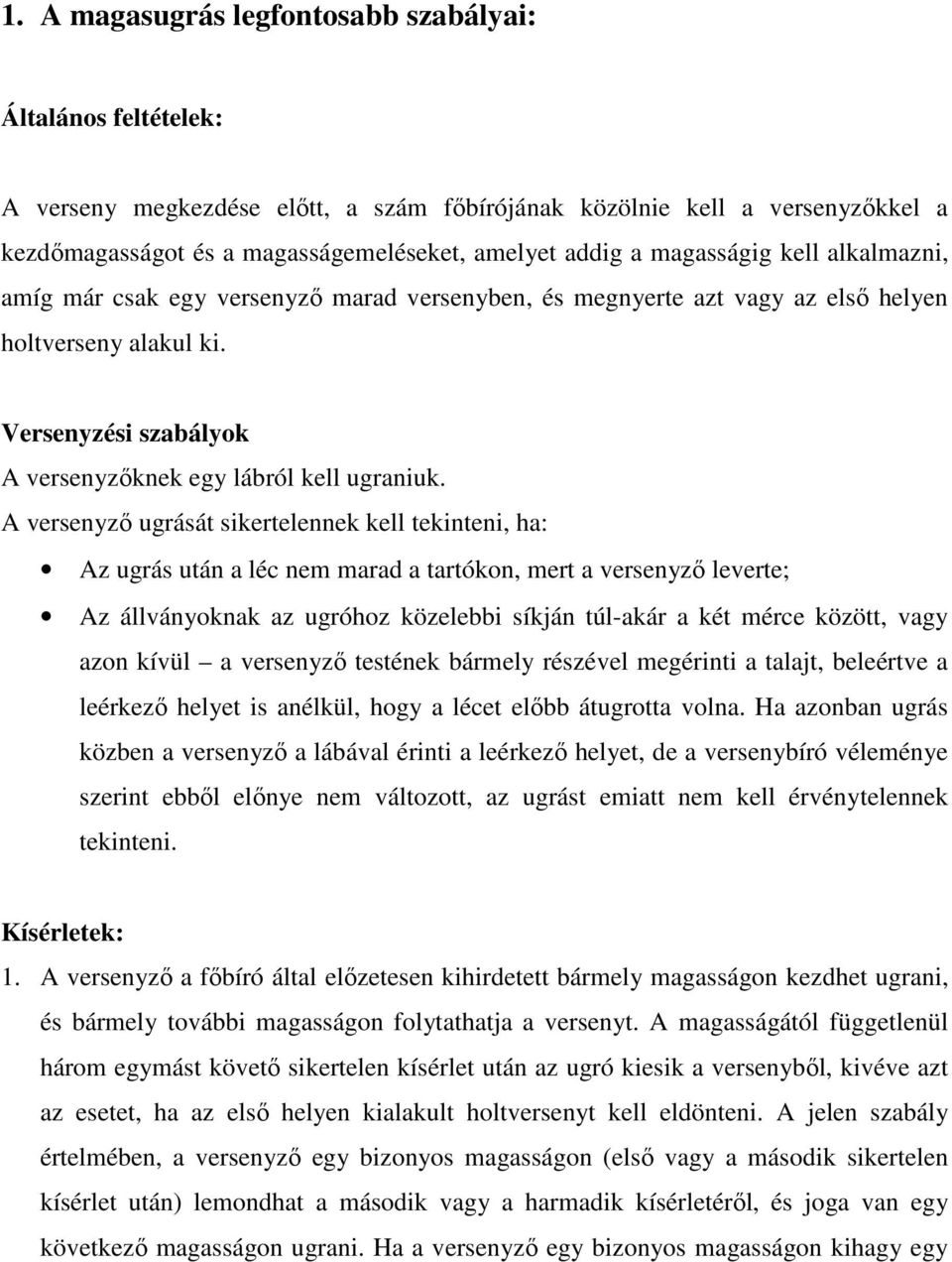 A versenyző ugrását sikertelennek kell tekinteni, ha: Az ugrás után a léc nem marad a tartókon, mert a versenyző leverte; Az állványoknak az ugróhoz közelebbi síkján túl-akár a két mérce között, vagy