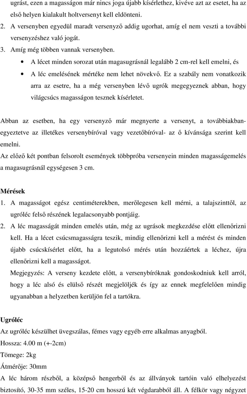 A lécet minden sorozat után magasugrásnál legalább 2 cm-rel kell emelni, és A léc emelésének mértéke nem lehet növekvő.