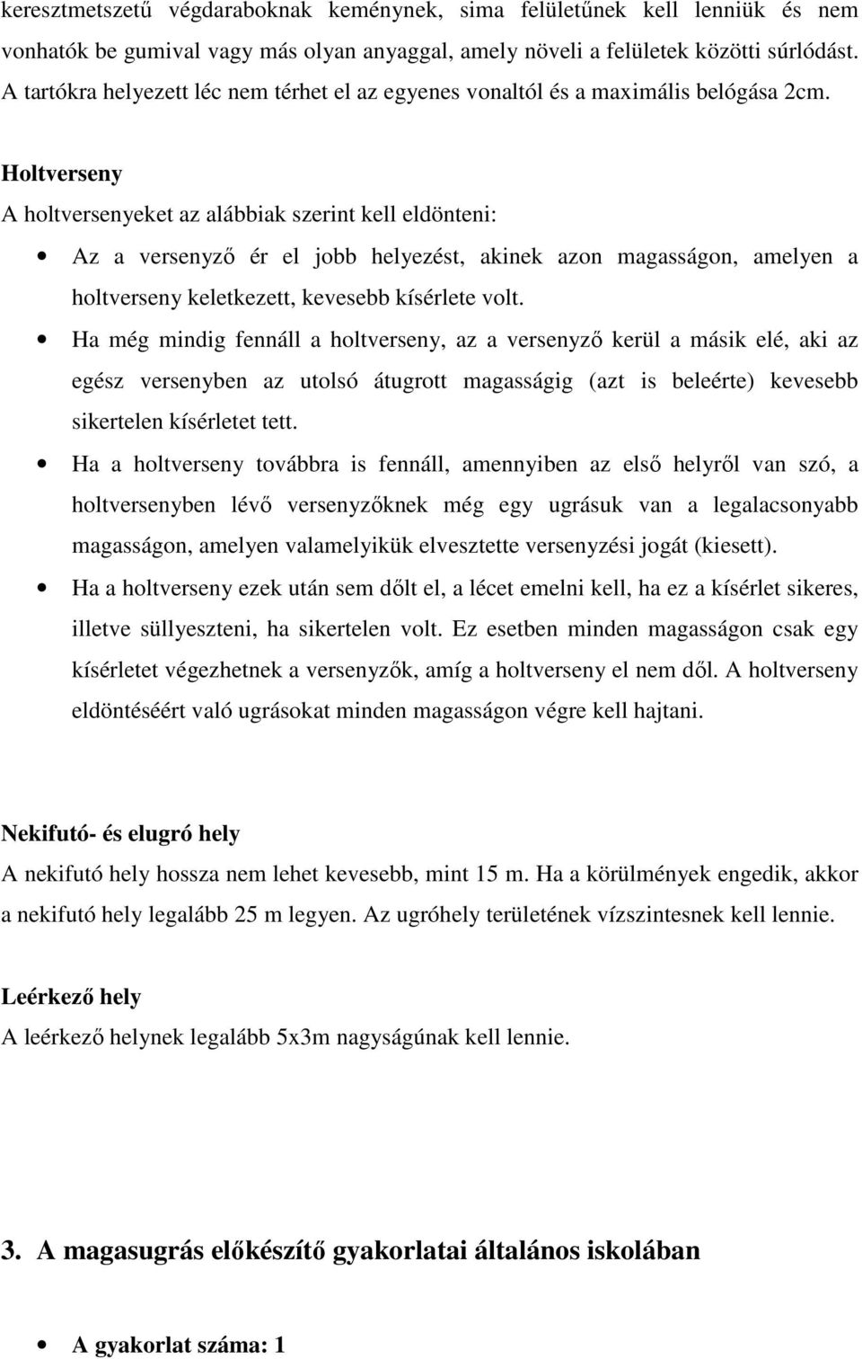 Holtverseny A holtversenyeket az alábbiak szerint kell eldönteni: Az a versenyző ér el jobb helyezést, akinek azon magasságon, amelyen a holtverseny keletkezett, kevesebb kísérlete volt.