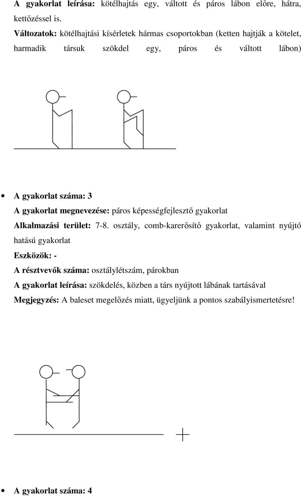 3 A gyakorlat megnevezése: páros képességfejlesztő gyakorlat Alkalmazási terület: 7-8.