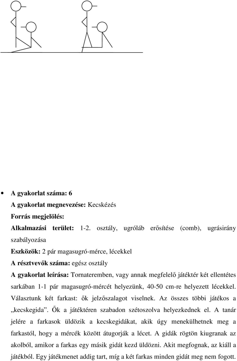 játéktér két ellentétes sarkában 1-1 pár magasugró-mércét helyezünk, 40-50 cm-re helyezett lécekkel. Választunk két farkast: ők jelzőszalagot viselnek. Az összes többi játékos a kecskegida.