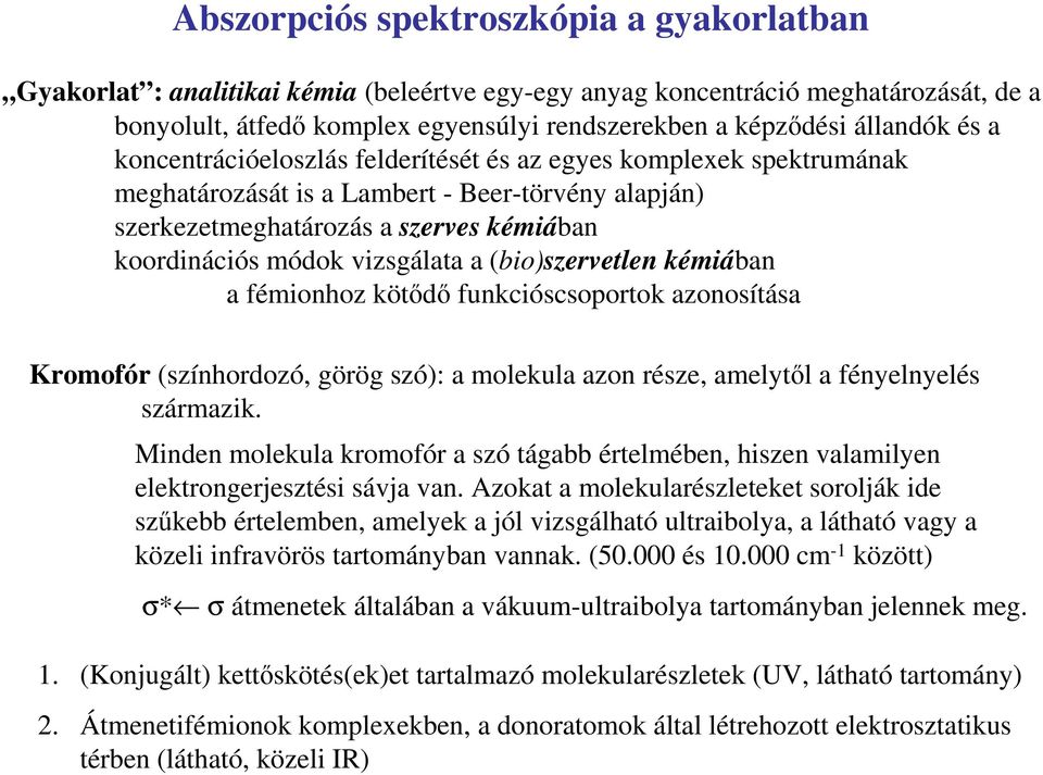 vizsgálata a (bio)szervetlen kémiában a fémionhoz kötıdı funkcióscsoportok azonosítása Kromofór (színhordozó, görög szó): a molekula azon része, amelytıl a fényelnyelés származik.