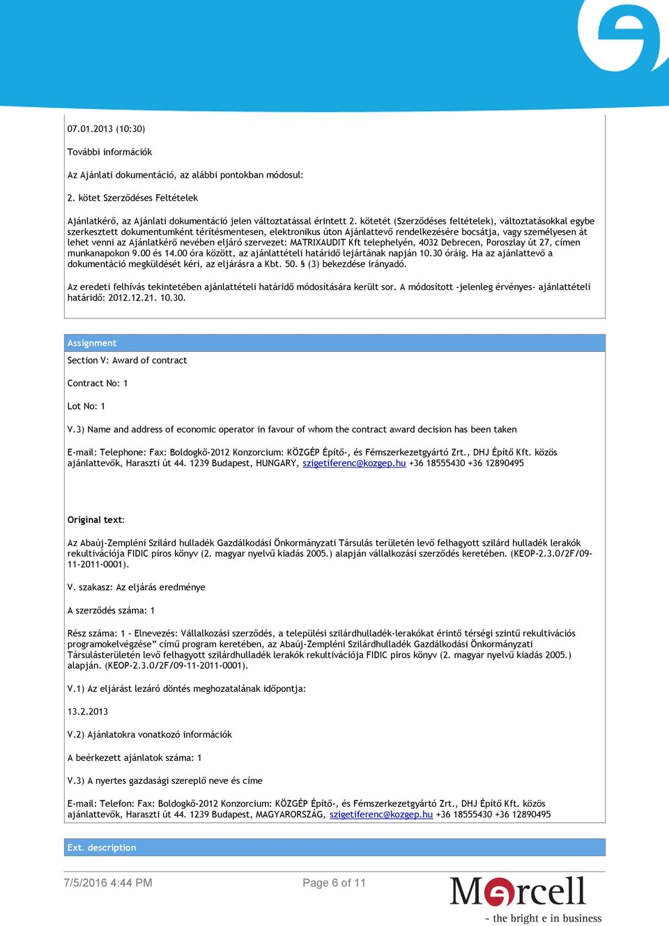 Ajánlatkérő nevében eljáró szervezet: MATRIXAUDIT Kft telephelyén, 4032 Debrecen, Poroszlay út 27, címen munkanapokon 9.00 és 14.00 óra között, az ajánlattételi határidő lejártának napján 10.30 óráig.