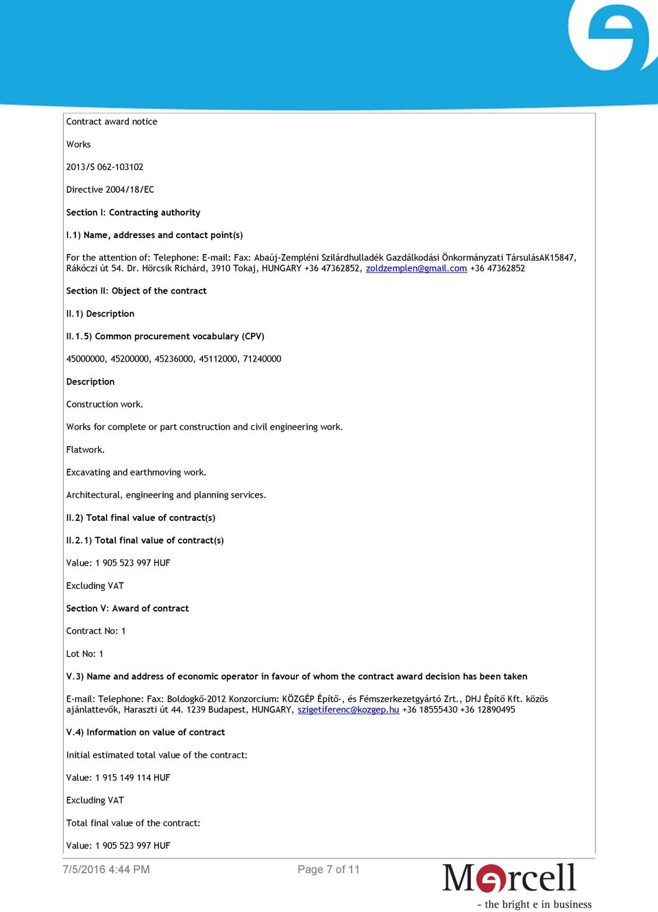 Hörcsik Richárd, 3910 Tokaj, HUNGARY +36 47362852, zoldzemplen@gmail.com +36 47362852 Section II: Object of the contract II.1) Description II.1.5) Common procurement vocabulary (CPV) 45000000, 45200000, 45236000, 45112000, 71240000 Description Construction work.