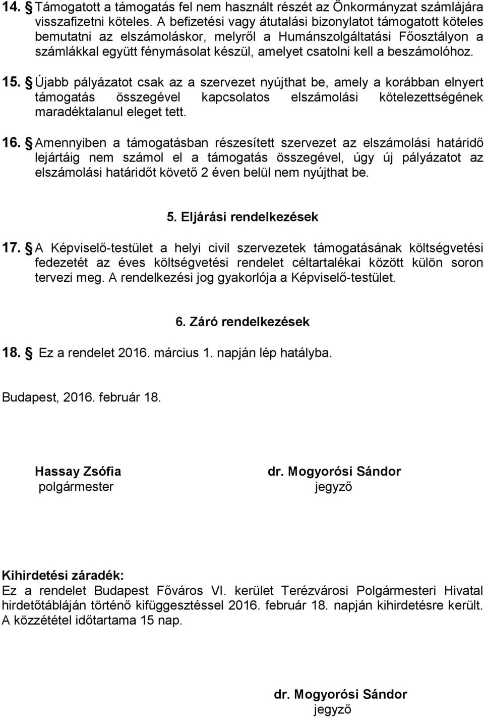 beszámolóhoz. 15. Újabb pályázatot csak az a szervezet nyújthat be, amely a korábban elnyert támogatás összegével kapcsolatos elszámolási kötelezettségének maradéktalanul eleget tett. 16.