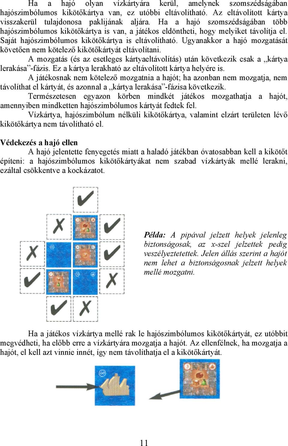 Ugyanakkor a hajó mozgatását követően nem kötelező kikötőkártyát eltávolítani. A mozgatás (és az esetleges kártyaeltávolítás) után következik csak a kártya lerakása -fázis.