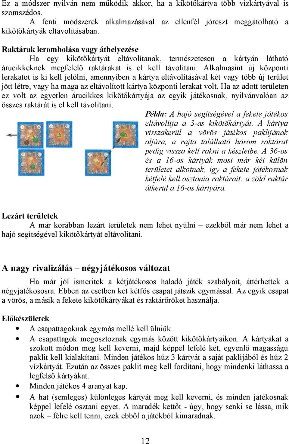Alkalmasint új központi lerakatot is ki kell jelölni, amennyiben a kártya eltávolításával két vagy több új terület jött létre, vagy ha maga az eltávolított kártya központi lerakat volt.