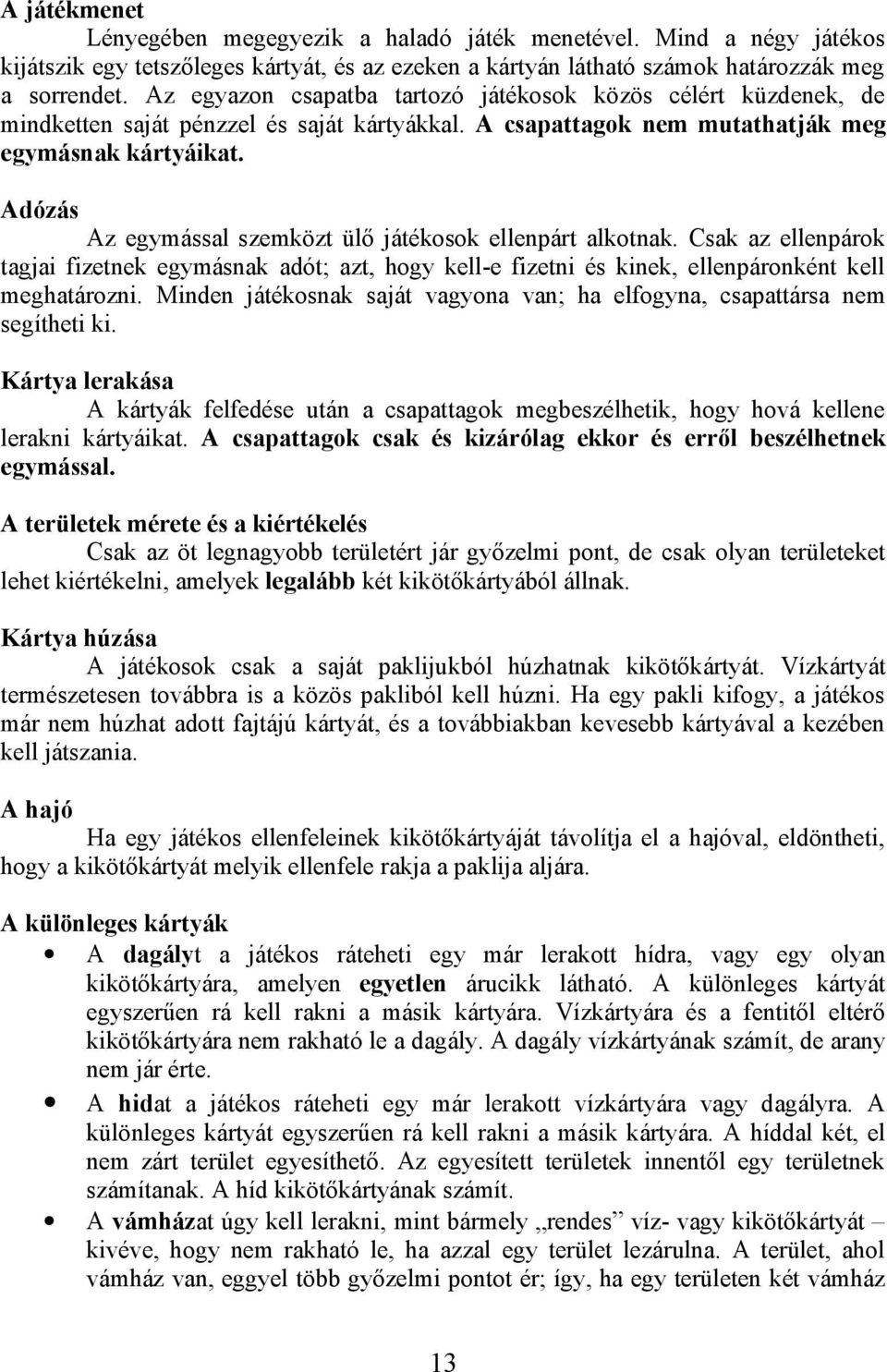 Adózás Az egymással szemközt ülő játékosok ellenpárt alkotnak. Csak az ellenpárok tagjai fizetnek egymásnak adót; azt, hogy kell-e fizetni és kinek, ellenpáronként kell meghatározni.