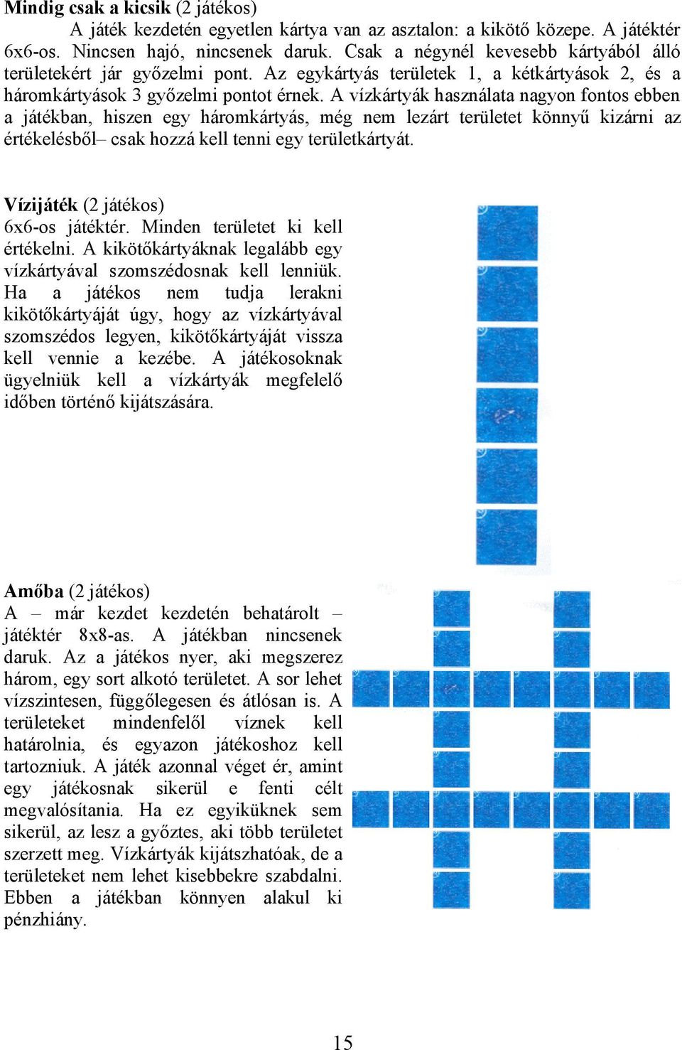 A vízkártyák használata nagyon fontos ebben a játékban, hiszen egy háromkártyás, még nem lezárt területet könnyű kizárni az értékelésből csak hozzá kell tenni egy területkártyát.