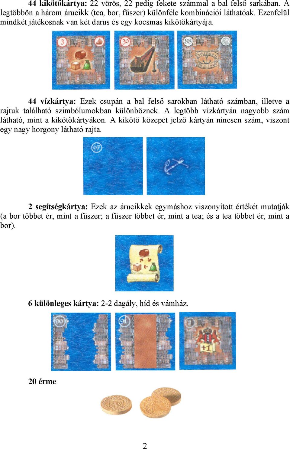 44 vízkártya: Ezek csupán a bal felső sarokban látható számban, illetve a rajtuk található szimbólumokban különböznek.