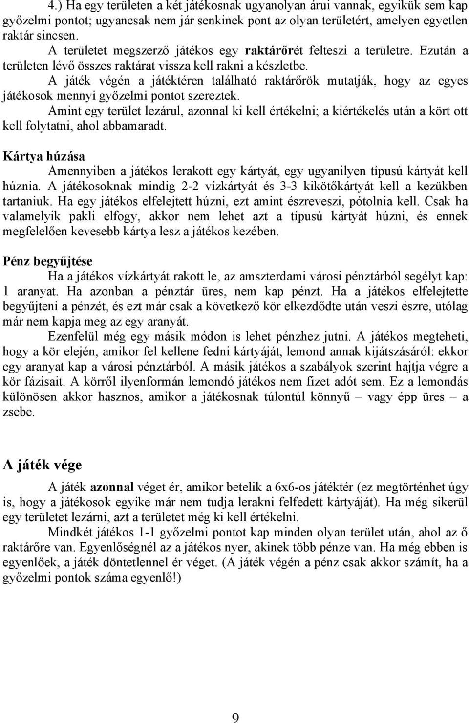 A játék végén a játéktéren található raktárőrök mutatják, hogy az egyes játékosok mennyi győzelmi pontot szereztek.