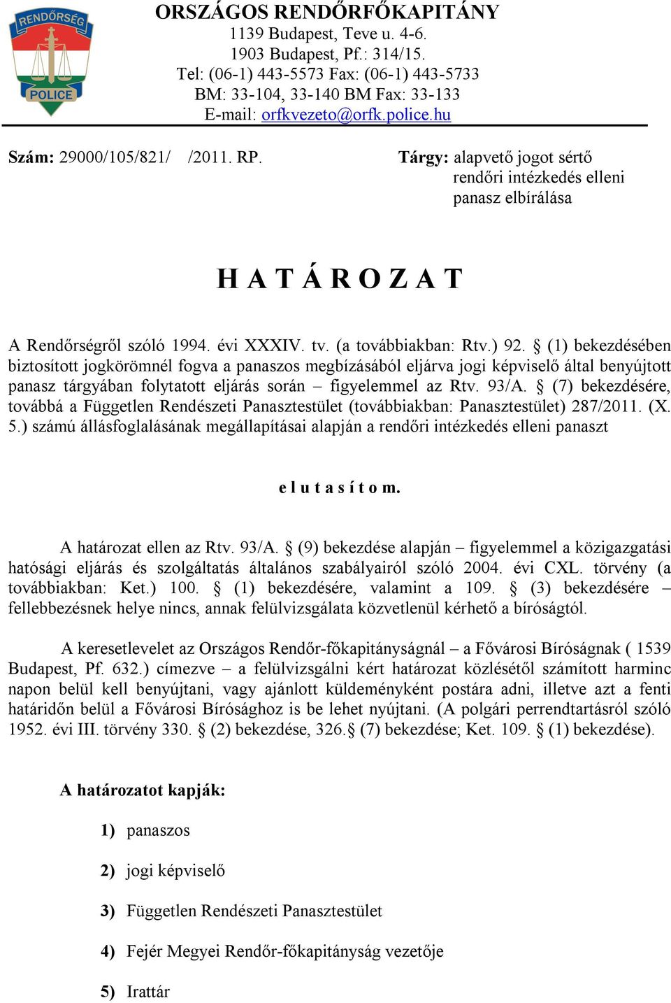 (1) bekezdésében biztosított jogkörömnél fogva a panaszos megbízásából eljárva jogi képviselő által benyújtott panasz tárgyában folytatott eljárás során figyelemmel az Rtv. 93/A.