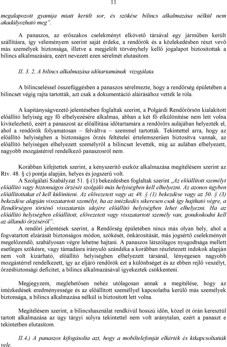 a megjelölt törvényhely kellő jogalapot biztosítottak a bilincs alkalmazására, ezért nevezett ezen sérelmét elutasítom. II. 3. 2. A bilincs alkalmazása időtartamának vizsgálata.