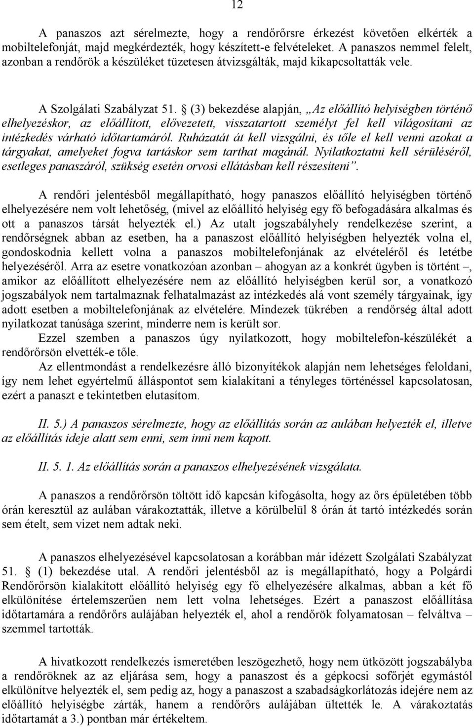 (3) bekezdése alapján, Az előállító helyiségben történő elhelyezéskor, az előállított, elővezetett, visszatartott személyt fel kell világosítani az intézkedés várható időtartamáról.