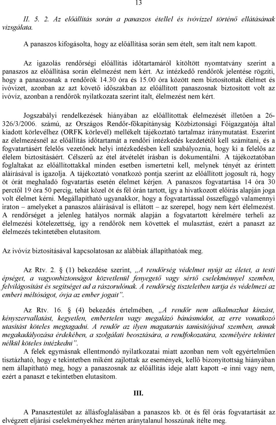 Az intézkedő rendőrök jelentése rögzíti, hogy a panaszosnak a rendőrök 14.30 óra és 15.