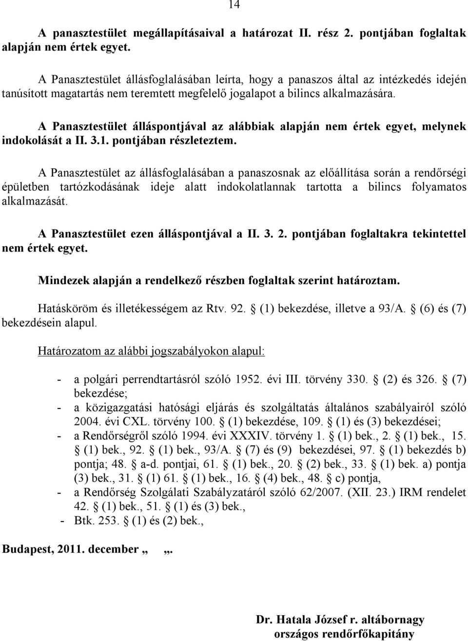 A Panasztestület álláspontjával az alábbiak alapján nem értek egyet, melynek indokolását a II. 3.1. pontjában részleteztem.