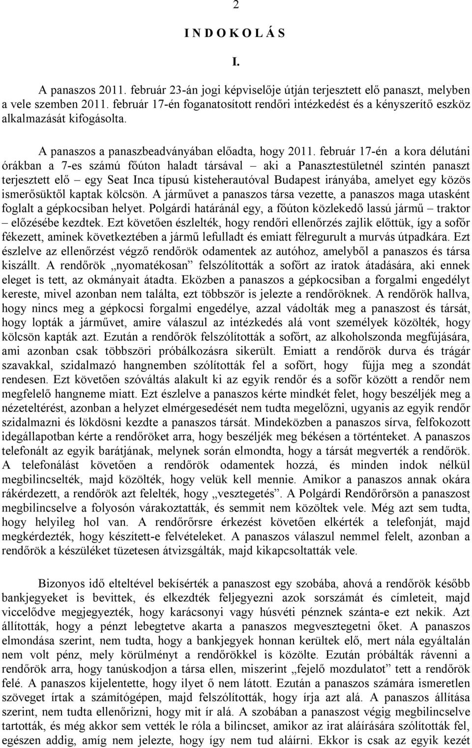 február 17-én a kora délutáni órákban a 7-es számú főúton haladt társával aki a Panasztestületnél szintén panaszt terjesztett elő egy Seat Inca típusú kisteherautóval Budapest irányába, amelyet egy