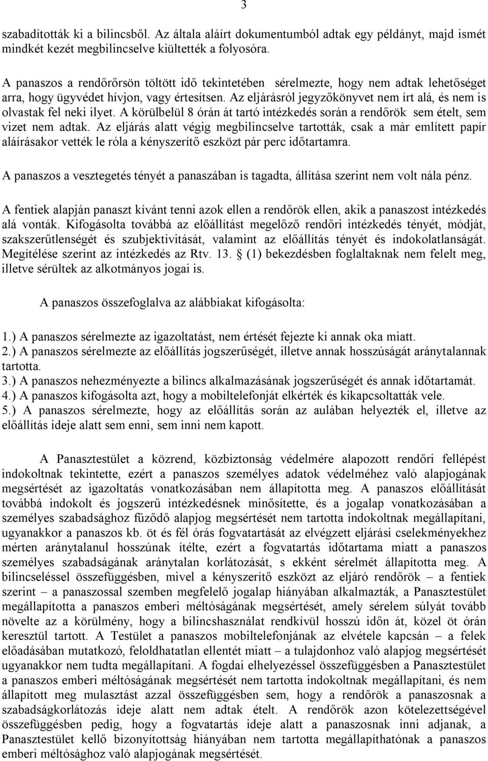 Az eljárásról jegyzőkönyvet nem írt alá, és nem is olvastak fel neki ilyet. A körülbelül 8 órán át tartó intézkedés során a rendőrök sem ételt, sem vizet nem adtak.