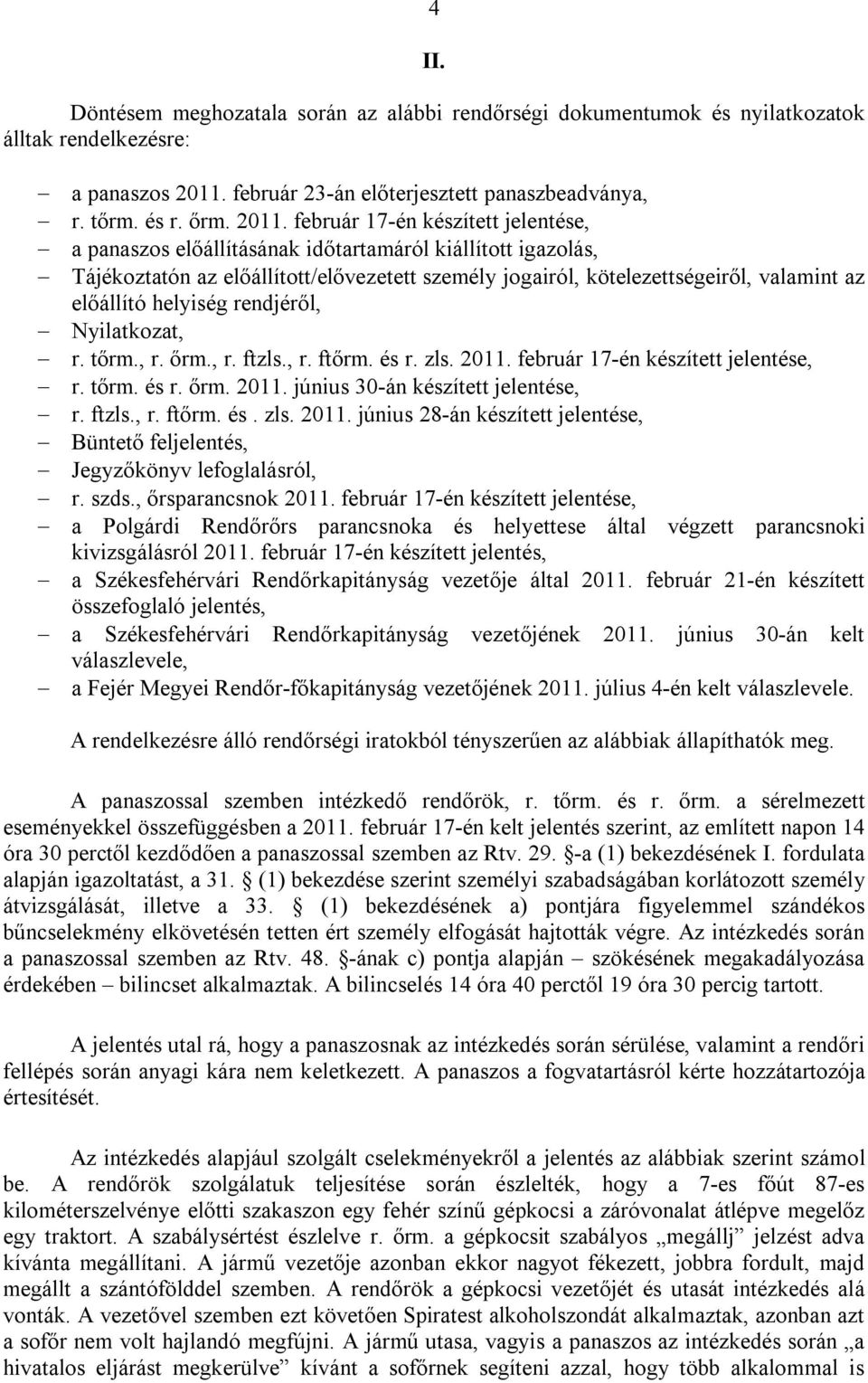 február 17-én készített jelentése, a panaszos előállításának időtartamáról kiállított igazolás, Tájékoztatón az előállított/elővezetett személy jogairól, kötelezettségeiről, valamint az előállító