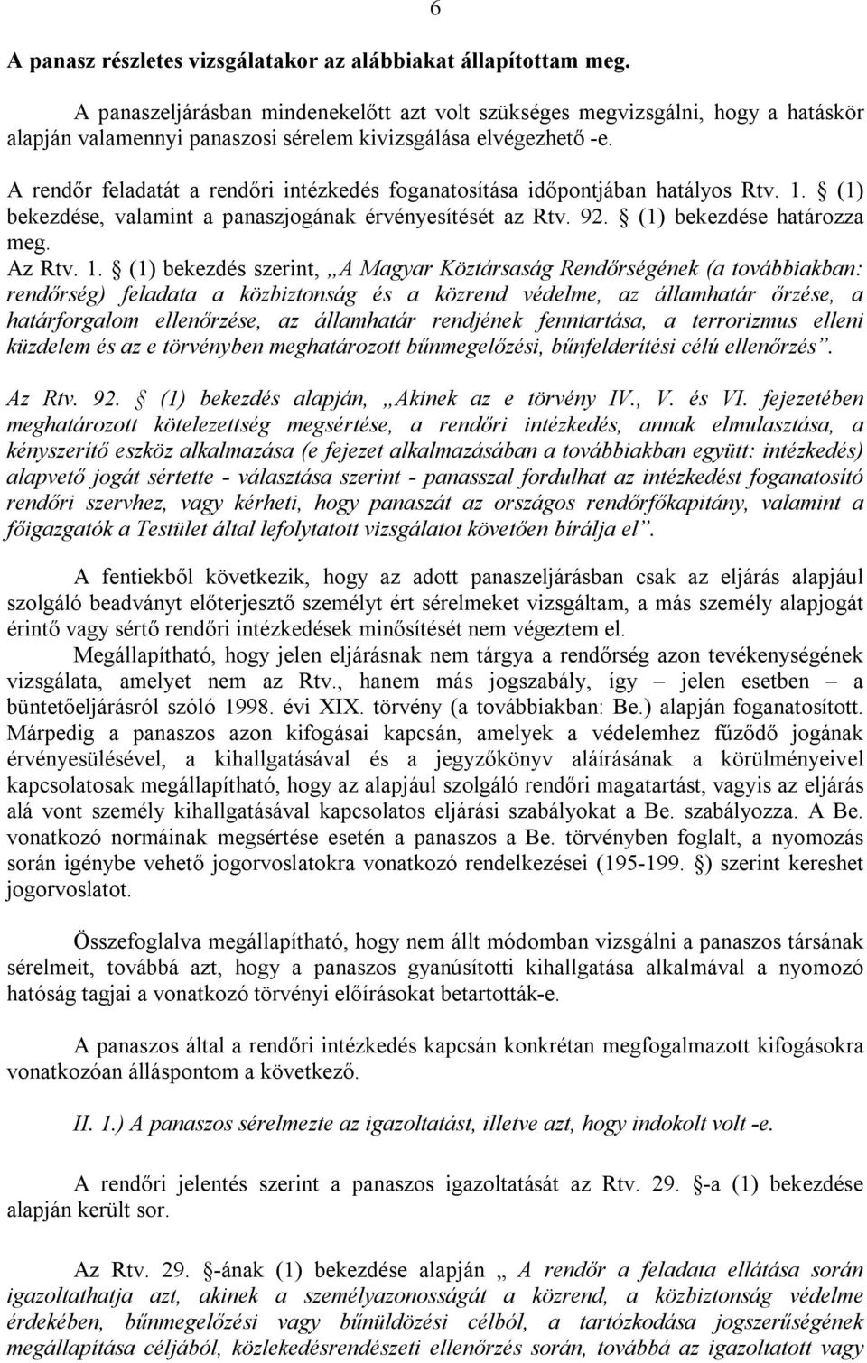 A rendőr feladatát a rendőri intézkedés foganatosítása időpontjában hatályos Rtv. 1.