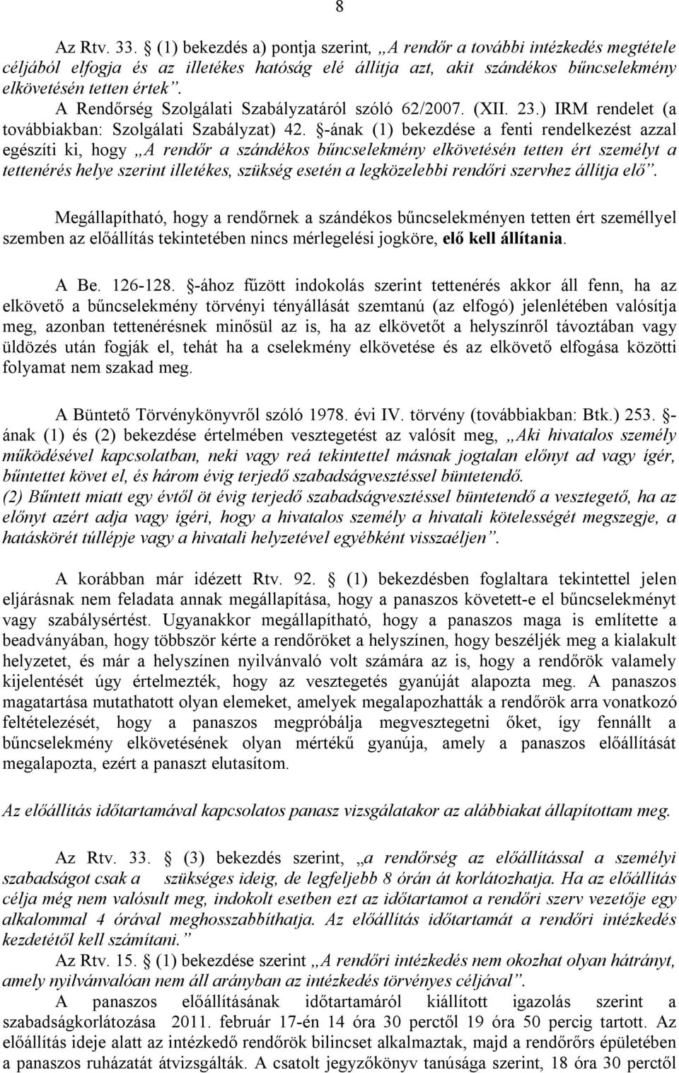 -ának (1) bekezdése a fenti rendelkezést azzal egészíti ki, hogy A rendőr a szándékos bűncselekmény elkövetésén tetten ért személyt a tettenérés helye szerint illetékes, szükség esetén a legközelebbi